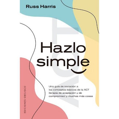 Hazlo Simple - by  Russ Harris (Paperback)