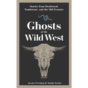 Ghosts of the Wild West - (Hauntings, Horrors & Scary Ghost Stories) by  Jessica Freeburg & Natalie Fowler (Paperback) - 1 of 1