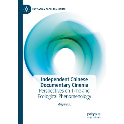 Independent Chinese Documentary Cinema - (East Asian Popular Culture) by  Muyun Liu (Hardcover)