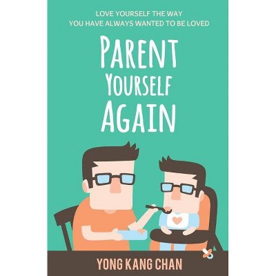 Parent Yourself Again - (Self-Compassion) by  Yong Kang Chan (Paperback)