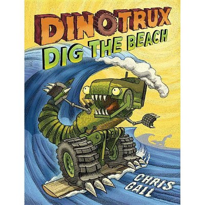 Dinotrux Dig the Beach - by  Chris Gall (Hardcover)