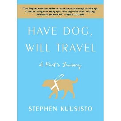 Have Dog, Will Travel - by  Stephen Kuusisto (Paperback)