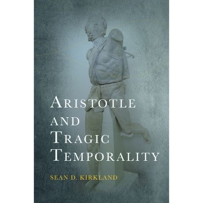Aristotle and Tragic Temporality - (Cycles) by  Sean D Kirkland (Hardcover)