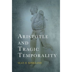 Aristotle and Tragic Temporality - (Cycles) by  Sean D Kirkland (Hardcover) - 1 of 1
