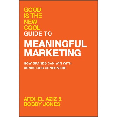 Good Is the New Cool Guide to Meaningful Marketing - by  Afdhel Aziz & Bobby Jones (Hardcover)