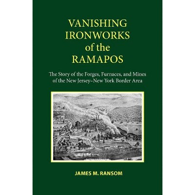 Vanishing Ironworks of the Ramapos - by  James M Ransom (Paperback)