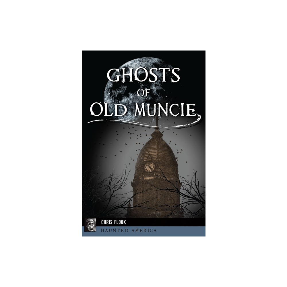 Ghosts of Old Muncie - (Haunted America) by Chris Flook (Paperback)