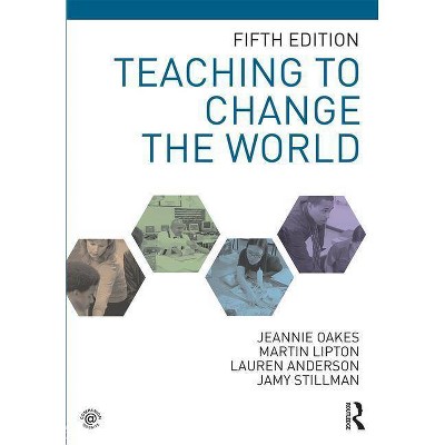 Teaching to Change the World - 5th Edition by  Jeannie Oakes & Martin Lipton & Lauren Anderson & Jamy Stillman (Paperback)