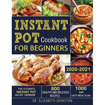 Instant Pot Cookbook for Beginners 2020-2021 - by  Elizabeth Johnston (Paperback)