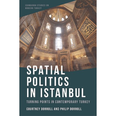 Spatial Politics in Istanbul - (Edinburgh Studies on Modern Turkey) by Courtney Dorroll & Philip Dorroll