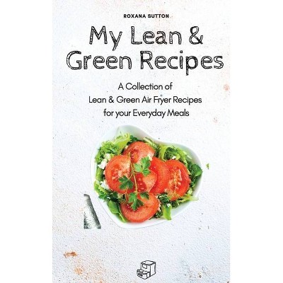 My Lean & Green Recipes - by  Roxana Sutton (Hardcover)