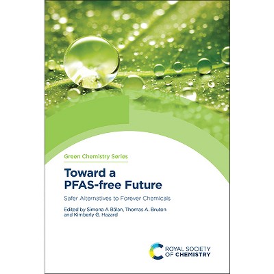 Toward a Pfas-Free Future - (Green Chemistry) by  Simona A B&#259 & lan & Thomas A Bruton & Kimberly G Hazard (Hardcover)