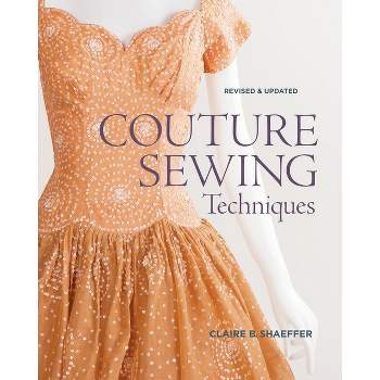 Couture Sewing Techniques - by  Claire B Shaeffer (Paperback)