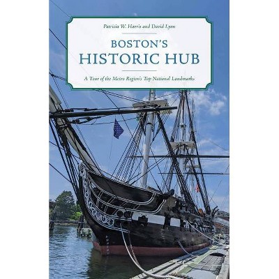 Boston's Historic Hub - by  Patricia W Harris & David Lyon (Paperback)