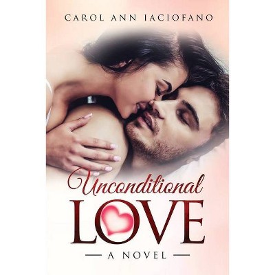 Unconditional Love - by  Carol Ann Iaciofano (Paperback)