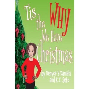 Tis the Why We Have Christmas - Large Print by  Denyce Y Daniels & K T Seto (Hardcover) - 1 of 1