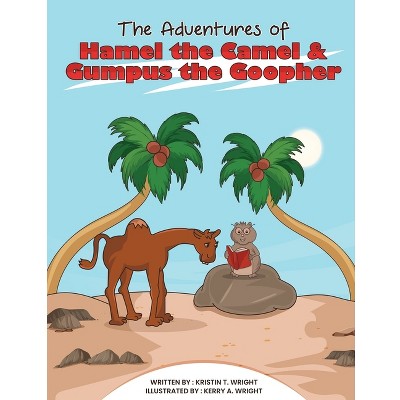 The Adventures of Hamel the Camel and Gumpus the Goopher - by  Kristen T Wright (Paperback)