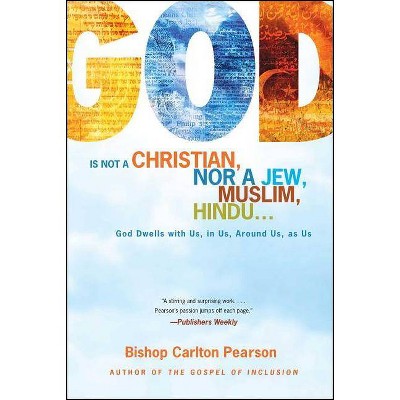 God Is Not a Christian, Nor a Jew, Muslim, Hindu... - by  Carlton Pearson (Paperback)