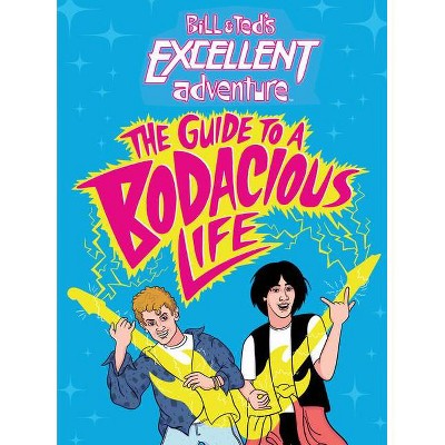 Bill & Ted's Excellent Adventure(tm): The Guide to a Bodacious Life - by  Steve Behling (Hardcover)