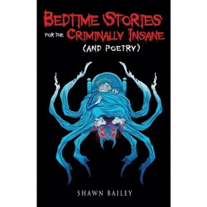 Bedtime Stories for the Criminally Insane (and poetry) - by  Shawn Bailey (Paperback) - 1 of 1