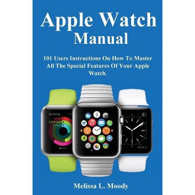 Apple Watch Manual - by  Melissa L Moody (Paperback)