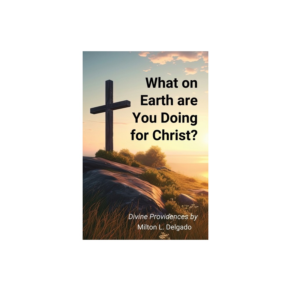 What on Earth are you Doing for Christ? - by Milton L Delgado (Paperback)