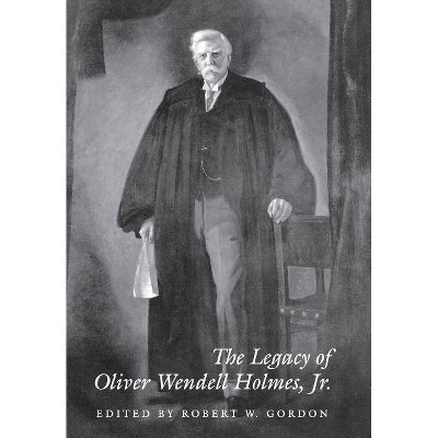 The Legacy of Oliver Wendell Holmes, Jr - (Jurists: Profiles in Legal Theory) by  Robert W Gordon (Hardcover)