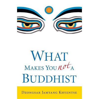 What Makes You Not a Buddhist - by  Dzongsar Jamyang Khyentse (Paperback)