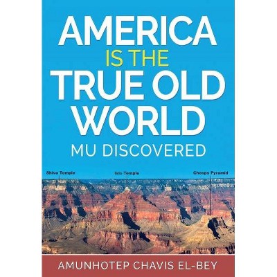 America is the True Old World - (Volume I of IV) by  Amunhotep Chavis El-Bey (Paperback)