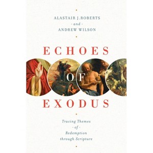 Echoes of Exodus - by  Alastair J Roberts & Andrew Wilson (Paperback) - 1 of 1