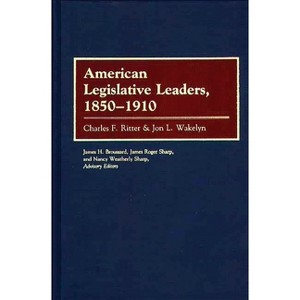 American Legislative Leaders, 1850-1910 - by  Charles F Ritter & Jon L Wakelyn (Hardcover) - 1 of 1