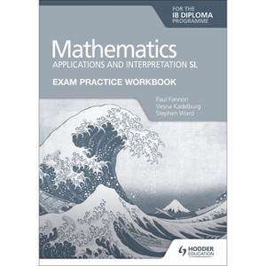 Exam Practice Workbook for Mathematics for the IB Diploma: Applications and Interpretation SL - by  Paul Fannon & Vesna Kadelburg (Paperback) - 1 of 1