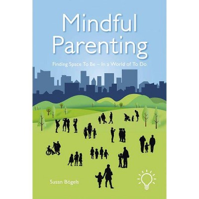 Mindful Parenting - by  Susan Bogels (Paperback)