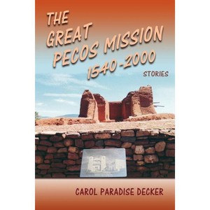 The Great Pecos Mission, 1540-2000 - by  Carol Paradise Decker (Paperback) - 1 of 1