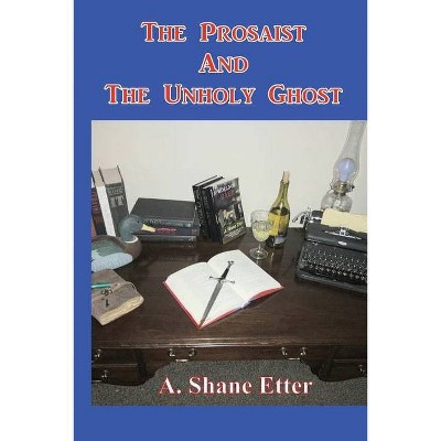 The Prosaist and The Unholy Ghost - by  A Shane Etter (Paperback)