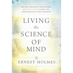 Living the Science of Mind - by  Ernest Holmes (Paperback) - 1 of 1