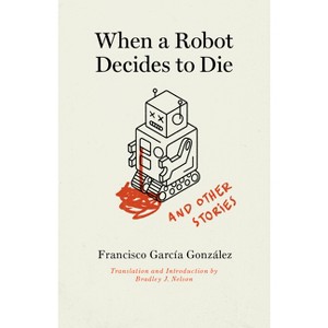 When a Robot Decides to Die and Other Stories - by  Francisco García González (Paperback) - 1 of 1