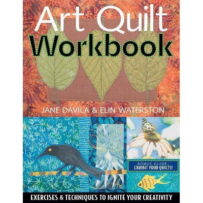 Art Quilt Workbook - by  Jane Davila & Elin Waterston (Paperback)