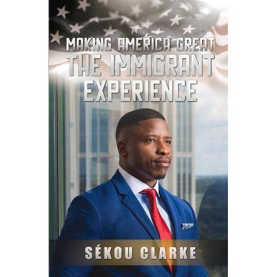 Making America Great: The Immigrant Experience - by  Sekou Clarke (Paperback)