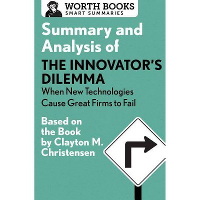 Summary and Analysis of the Innovator's Dilemma: When New Technologies Cause Great Firms to Fail - (Smart Summaries) by  Worth Books (Paperback)