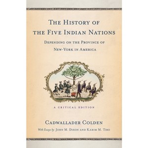 The History of the Five Indian Nations Depending on the Province of New-York in America - by  Cadwallader Colden (Paperback) - 1 of 1