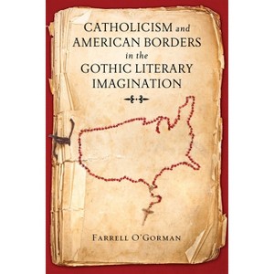 Catholicism and American Borders in the Gothic Literary Imagination - by  Farrell O'Gorman (Hardcover) - 1 of 1