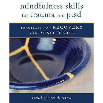 Mindfulness Skills for Trauma and Ptsd - by  Rachel Goldsmith Turow (Paperback)