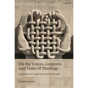 On the Voices, Contexts and Tasks of Theology: Experiments in Quaker and Feminist Thought - by  Rachel Muers (Hardcover) - 1 of 1