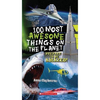 100 Most Awesome Things on the Planet - by  Anna Claybourne (Paperback)