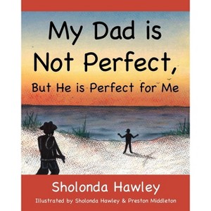 My Dad is Not Perfect, But He is Perfect for Me - by  Sholonda Hawley (Paperback) - 1 of 1