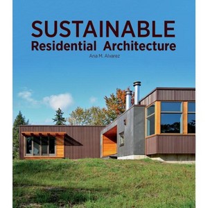 Sustainable Residential Architecture - by  Ana Maria Alvarez (Hardcover) - 1 of 1