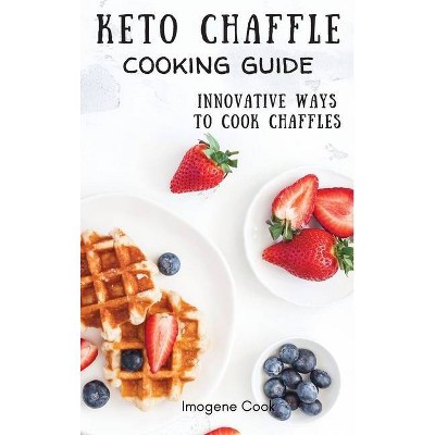 Keto Chaffle Cooking Guide - by  Imogene Cook (Hardcover)