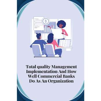 Total quality management implementation and how well commercial banks do as an organisation - by  Hailemariam Mamo Adhana (Paperback)