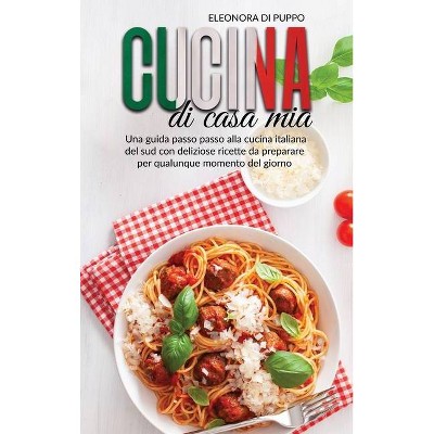 Cucina di Casa Mia - by  Eleonora Di Puppo (Hardcover)